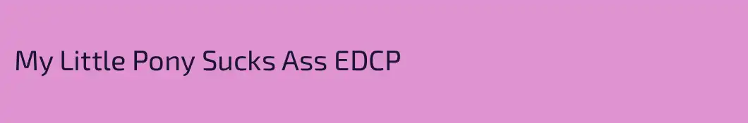 My Little Pony Sucks Ass EDCP